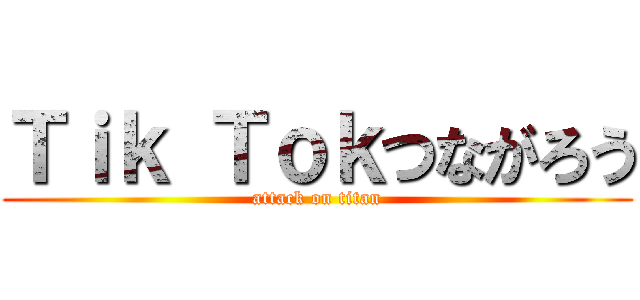 Ｔｉｋ Ｔｏｋつながろう (attack on titan)