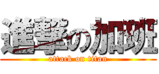 進撃の加班 (attack on titan)