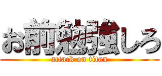 お前勉強しろ (attack on titan)