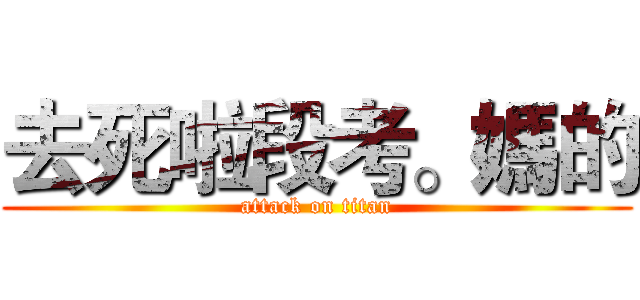 去死啦段考。媽的 (attack on titan)