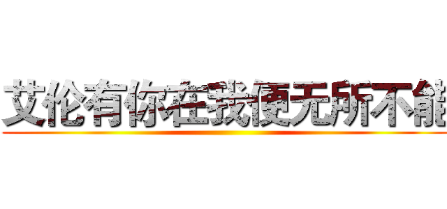 艾伦有你在我便无所不能 ()