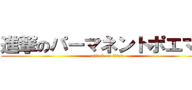 進撃のパーマネントポエマー (attack on titan)