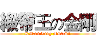 緞帶王の金剛 (Ribbon King Museum)