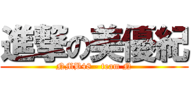 進撃の美優紀 (NMB48 - team N)