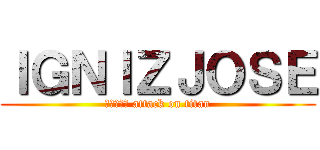 ＩＧＮＩＺＪＯＳＥ (進撃の巨人 attack on titan)