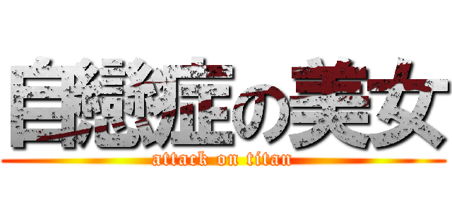 自戀症の美女 (attack on titan)