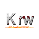 Ｋｒｗ (In a challenger)