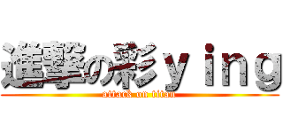 進撃の彩ｙｉｎｇ (attack on titan)