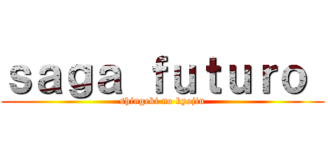 ｓａｇａ ｆｕｔｕｒｏ  (shingeki no kyojin)