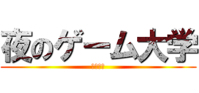 夜のゲーム大学 (６／２４)