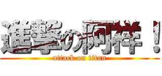 進撃の阿祥！ (attack on titan)