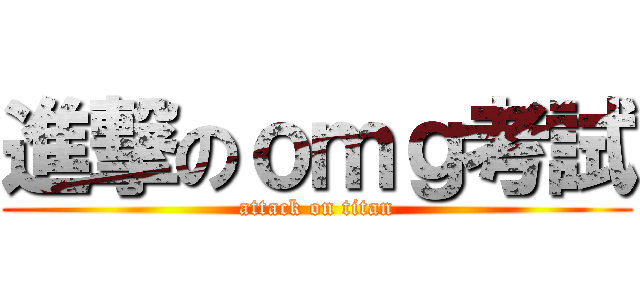 進撃のｏｍｇ考試 (attack on titan)