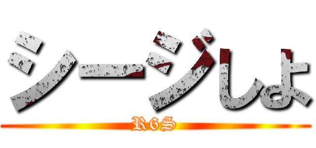 シージしよ (R6S)