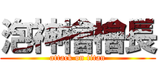 泡神檜檜長 (attack on titan)