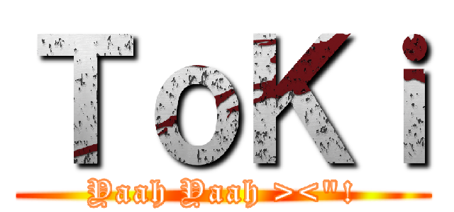 ＴｏＫｉ (Yaah Yaah ><\"!)