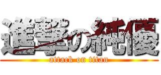 進撃の純優 (attack on titan)