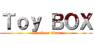 Ｔｏｙ ＢＯＸ (attack on titan)