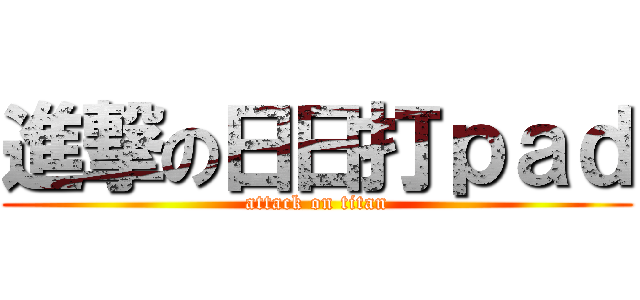 進撃の日日打ｐａｄ (attack on titan)