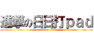 進撃の日日打ｐａｄ (attack on titan)