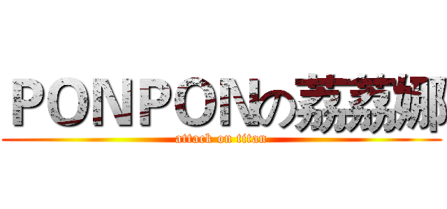 ＰＯＮＰＯＮの荔荔娜 (attack on titan)