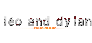 ｌéｏ ａｎｄ ｄｙｌａｎ (shingeki no kyojin)