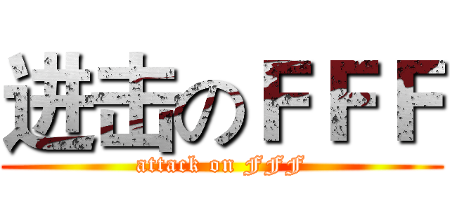 进击のＦＦＦ (attack on FFF)