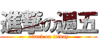 進撃の週五 (attack on friday)