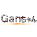 Ｇａｎちゃん (しがない生主)