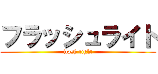 フラッシュライト (flash right)
