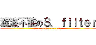 濾波不能のＳ．ｆｉｌｔｅｒ (Filtering Nothing Filter)
