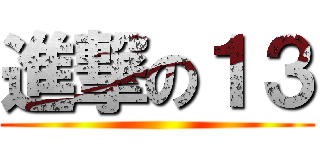 進撃の１３ ()