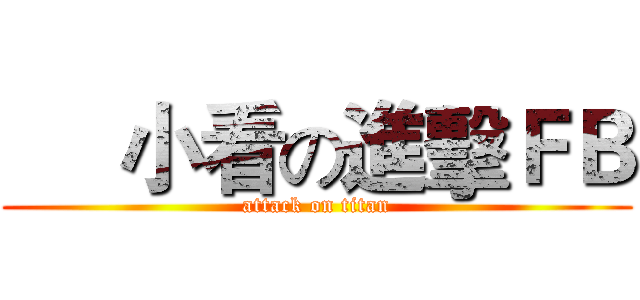      小看の進擊ＦＢ (attack on titan)