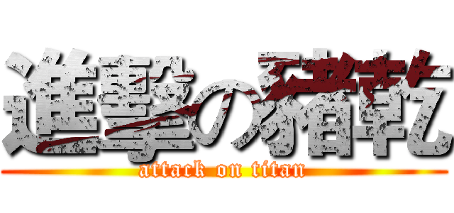 進擊の豬乾 (attack on titan)