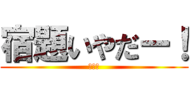 宿題いやだー！ (夏休み)