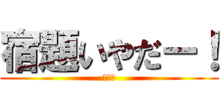 宿題いやだー！ (夏休み)