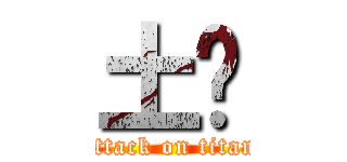 土雞 (attack on titan)