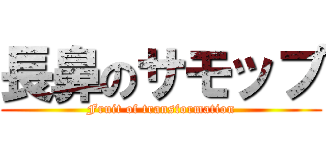 長鼻のサモップ (Fruit of transformation)