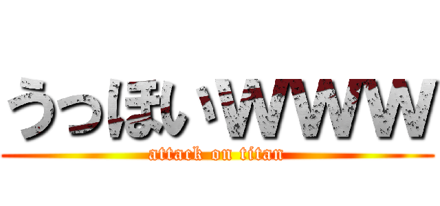 うっほいｗｗｗ (attack on titan)