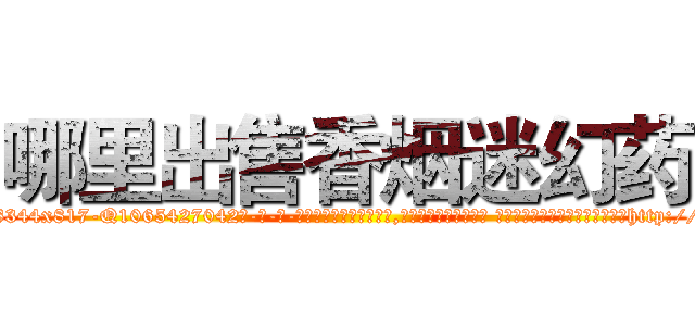 哪里出售香烟迷幻药 (哪里出售香烟迷幻药【电-话151x68344x817-Q1065427042元-吉-药-业】我们做的是长期生意,靠的是老客户长期支持 哪里出售香烟迷幻药在发表了一篇http://sngk.net/00fdPh

参考消息网我们做的是长期生意,靠的是老客户长期支持也许我们早该意识到，就连鲍勃·霍斯金斯（金球奖戏剧类电影男主角 
)
