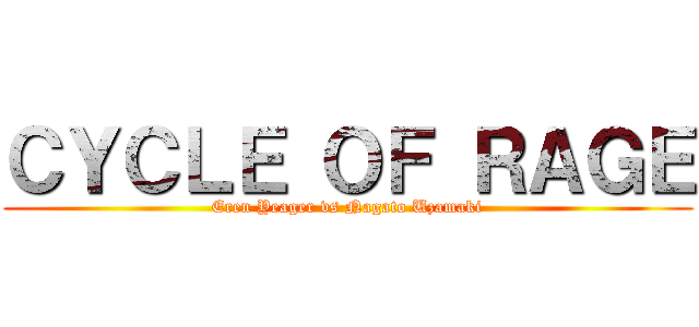 ＣＹＣＬＥ ＯＦ ＲＡＧＥ (Eren Yeager vs Nagato Uzamaki)
