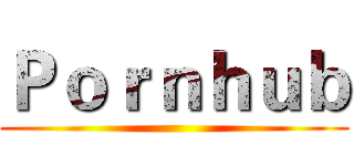 Ｐｏｒｎｈｕｂ ()