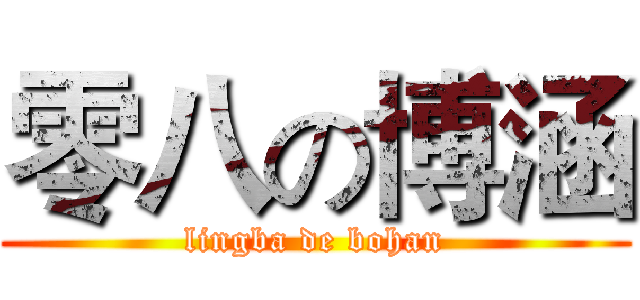 零八の博涵 (lingba de bohan)