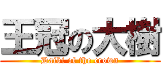 王冠の大樹 (Daiki of the crown)