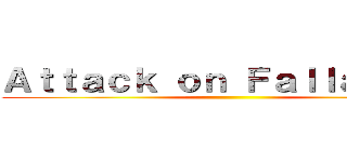 Ａｔｔａｃｋ ｏｎ Ｆａｌｌａｃｉｅｓ ()