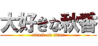 大好きな秋香 (attack on titan)