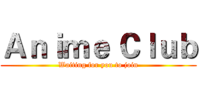 Ａｎｉｍｅ Ｃｌｕｂ (Waiting for you to join)