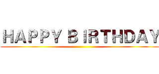 ＨＡＰＰＹ ＢＩＲＴＨＤＡＹ ()