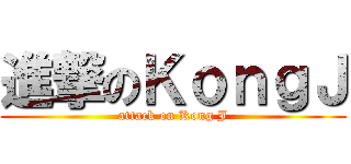 進撃のＫｏｎｇＪ (attack on Kong J)