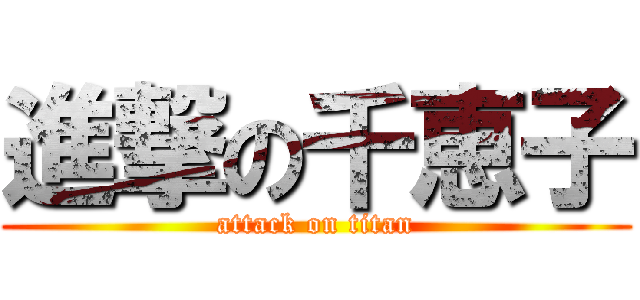 進撃の千恵子 (attack on titan)