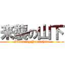 来襲の山下 (Incoming Yamashita)